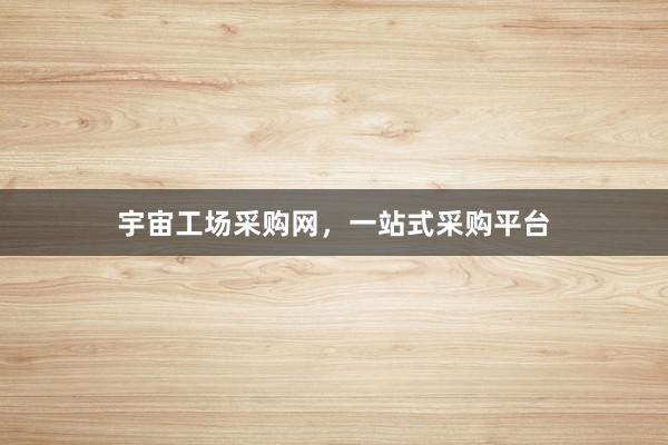 宇宙工场采购网，一站式采购平台