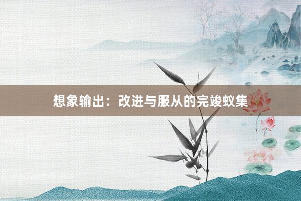 想象输出：改进与服从的完竣蚁集