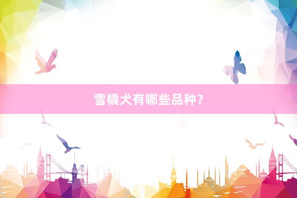 雪橇犬有哪些品种？